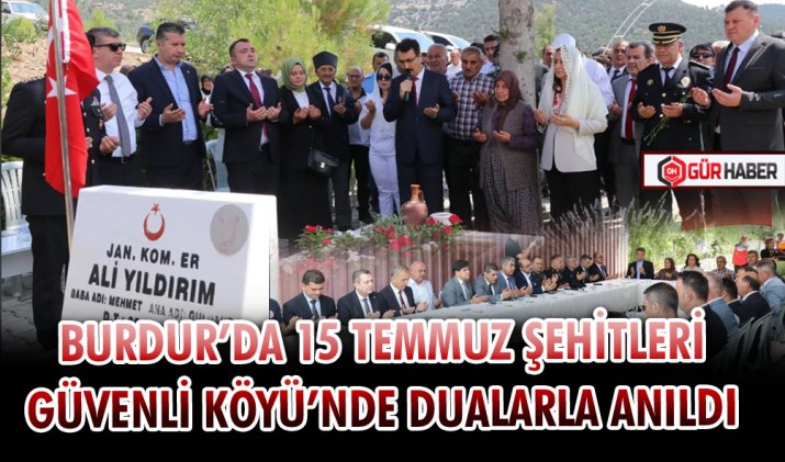 BURDUR’DA 15 TEMMUZ ŞEHİTLERİ GÜVENLİ KÖYÜ’NDE DUALARLA ANILDI