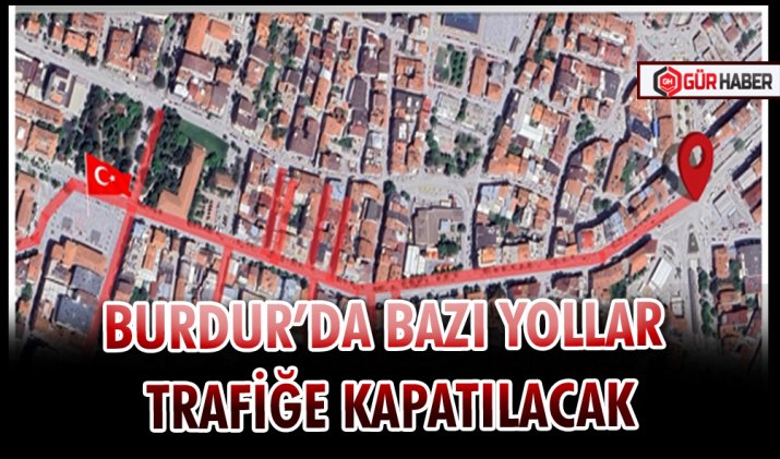 15 TEMMUZ ANMA PROGRAMI NEDENİYLE BURDUR’DA BAZI YOLLAR TRAFİĞE KAPATILACAK