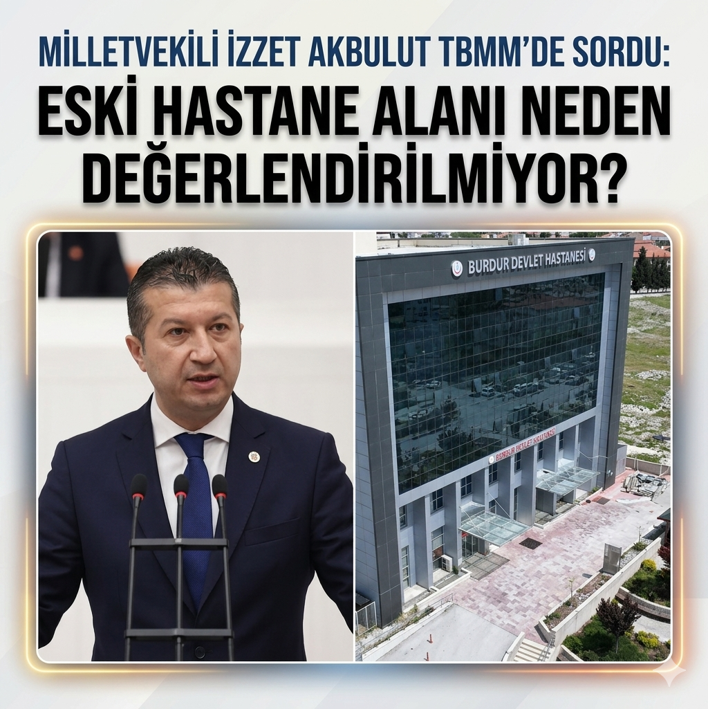 İZZET AKBULUT TBMM DE SORDU: SAĞLIK HİZMETLERİ YETERSİZ