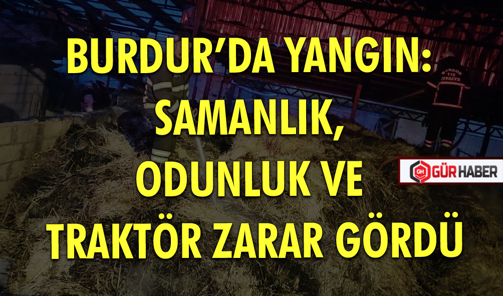 SAMANLIK, ODUNLUK VE TRAKTÖR ZARAR GÖRDÜ