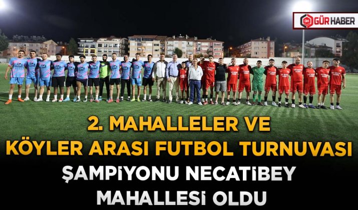 2. MAHALLELER VE KÖYLER ARASI FUTBOL TURNUVASI ŞAMPİYONU NECATİBEY MAHALLESİ OLDU