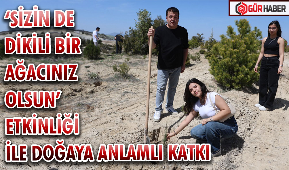 ‘SİZİN DE DİKİLİ BİR AĞACINIZ OLSUN’ ETKİNLİĞİ İLE DOĞAYA ANLAMLI KATKI