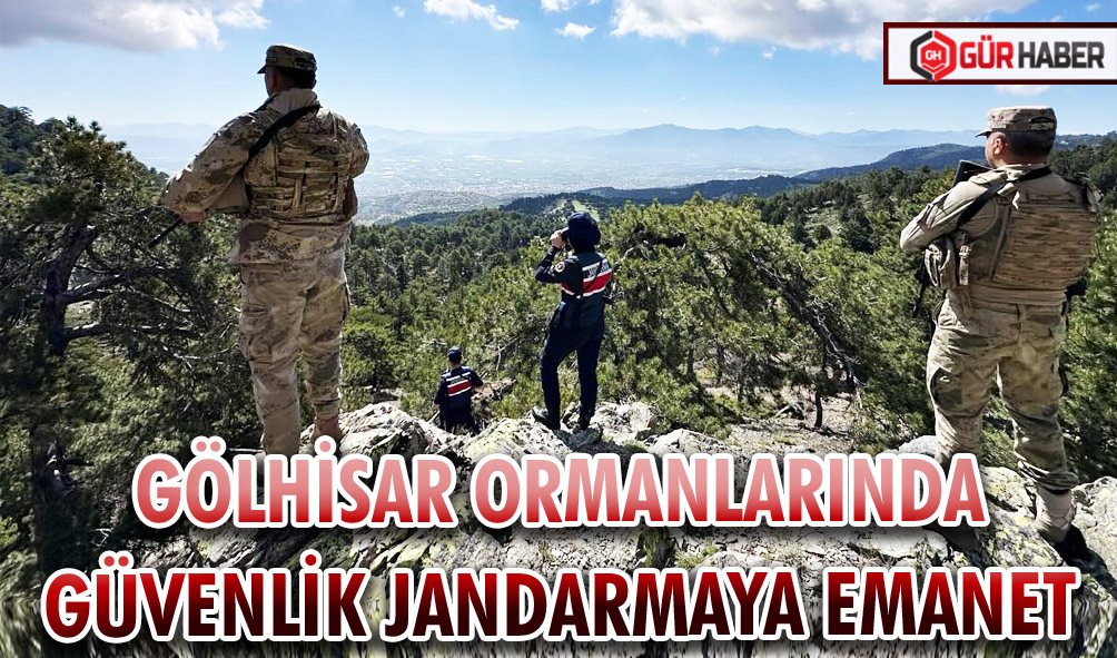 GÖLHİSAR ORMANLARINDA GÜVENLİK JANDARMAYA EMANET