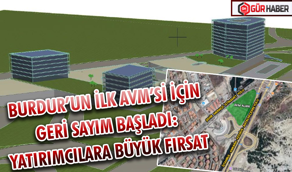 BURDUR’UN İLK AVM’Sİ İÇİN GERİ SAYIM BAŞLADI: YATIRIMCILARA BÜYÜK FIRSAT