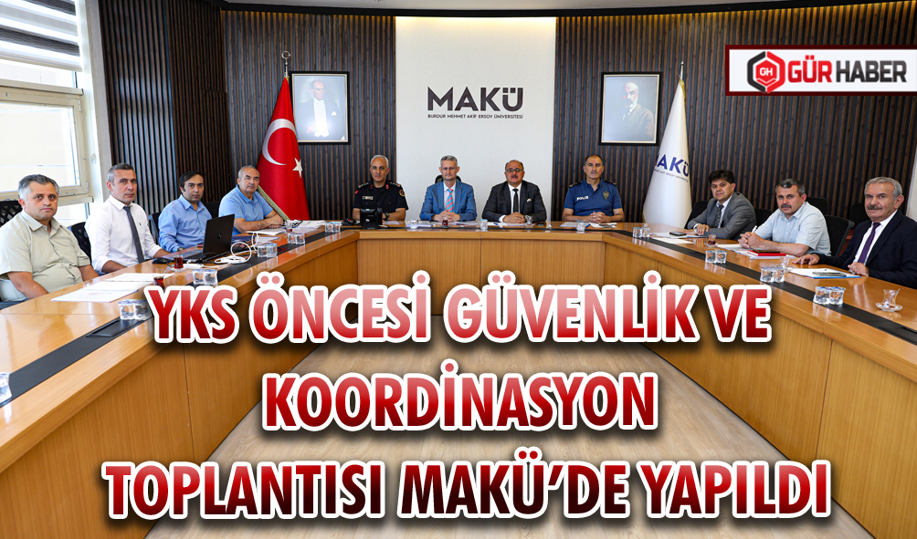 YKS ÖNCESİ GÜVENLİK VE KOORDİNASYON TOPLANTISI MAKÜ’DE YAPILDI