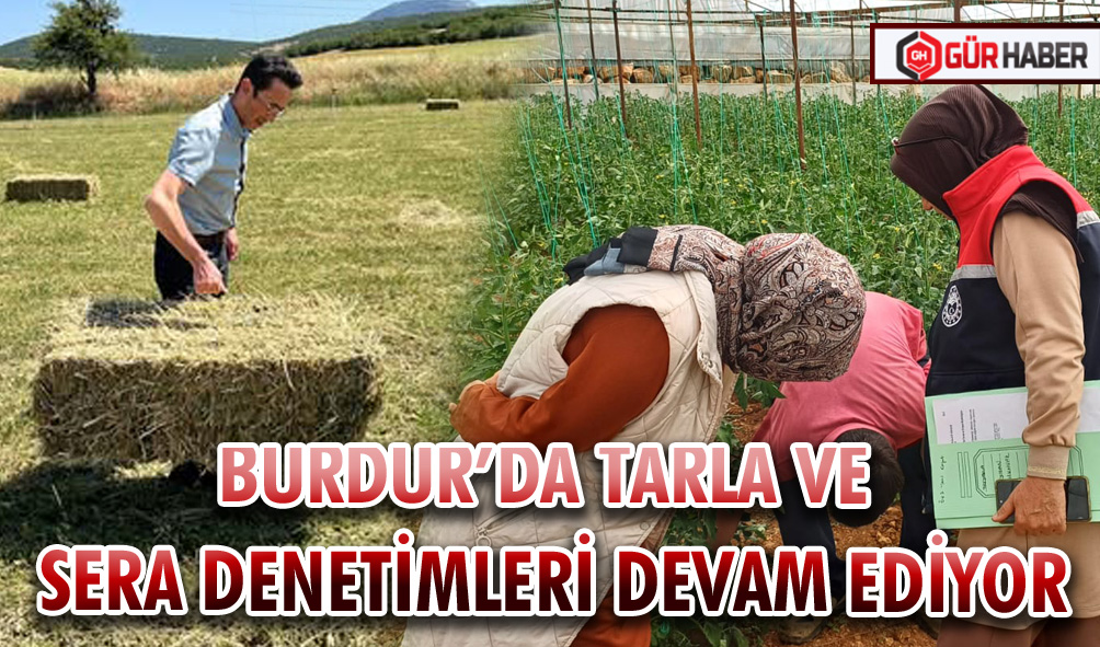 BURDUR’DA TARLA VE SERA DENETİMLERİ DEVAM EDİYOR