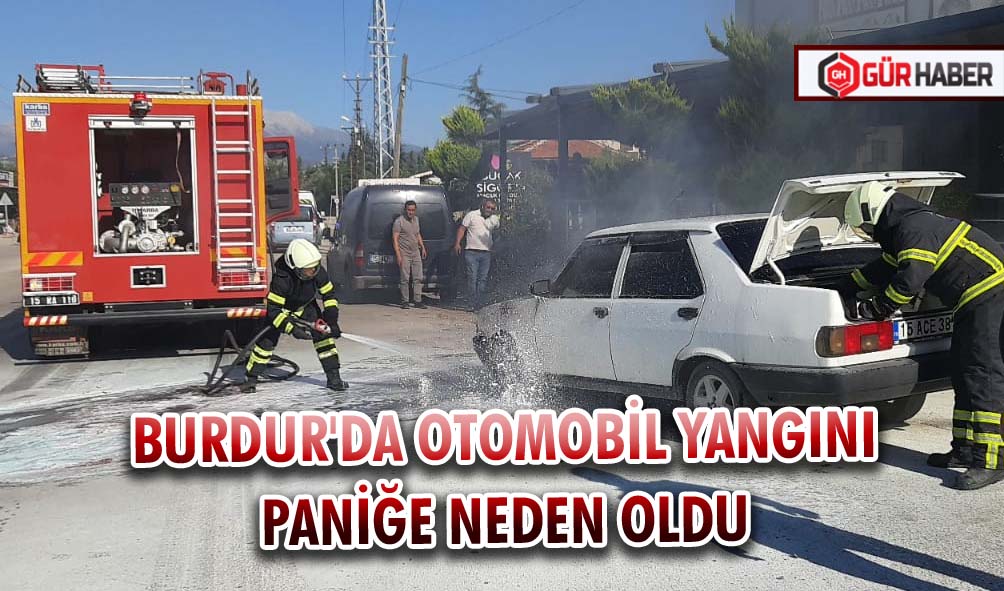 BURDUR'DA  OTOMOBİL YANGINI PANİĞE NEDEN OLDU