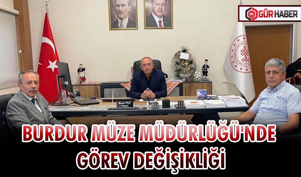 BURDUR MÜZE MÜDÜRLÜĞÜ'NDE GÖREV DEĞİŞİKLİĞİ