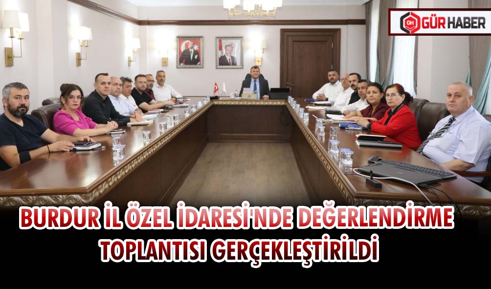 BURDUR İL ÖZEL İDARESİ'NDE DEĞERLENDİRME TOPLANTISI GERÇEKLEŞTİRİLDİ