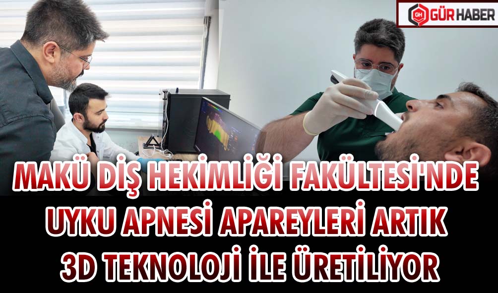 MAKÜ DİŞ HEKİMLİĞİ FAKÜLTESİ'NDE UYKU APNESİ APAREYLERİ ARTIK 3D TEKNOLOJİ İLE ÜRETİLİYOR