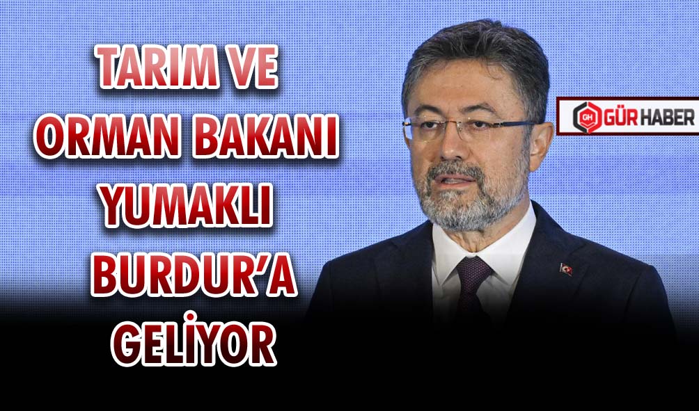 TARIM VE ORMAN BAKANI YUMAKLI BURDUR’A GELİYOR