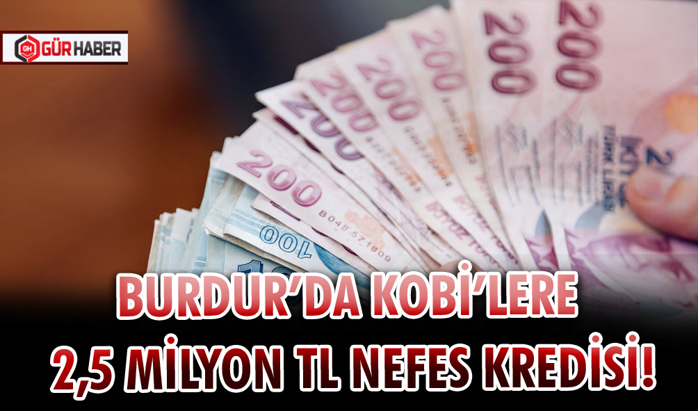 BURDUR’DA KOBİ’LERE 2,5 MİLYON TL NEFES KREDİSİ!