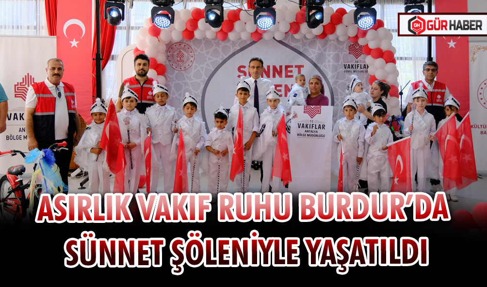 ASIRLIK VAKIF RUHU BURDUR’DA SÜNNET ŞÖLENİYLE YAŞATILDI