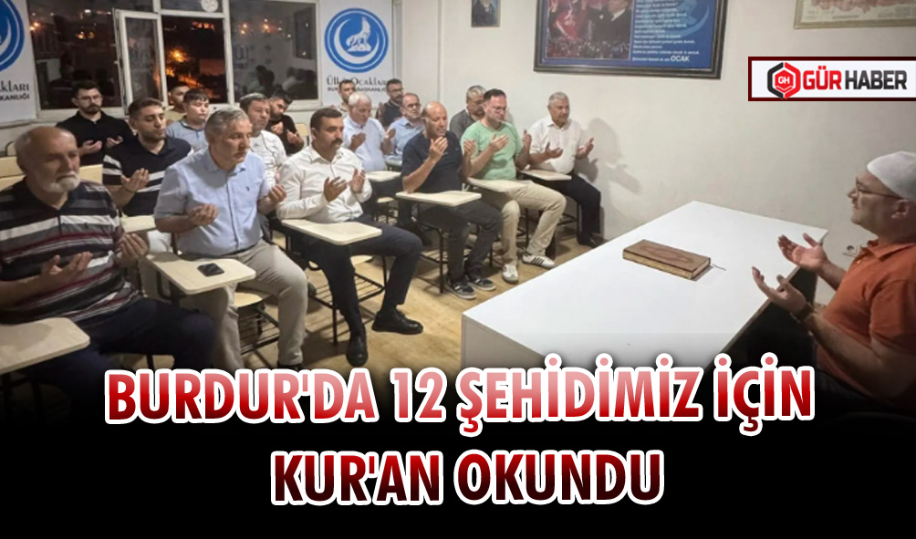 BURDUR'DA 12 ŞEHİDİMİZ İÇİN KUR'AN OKUNDU