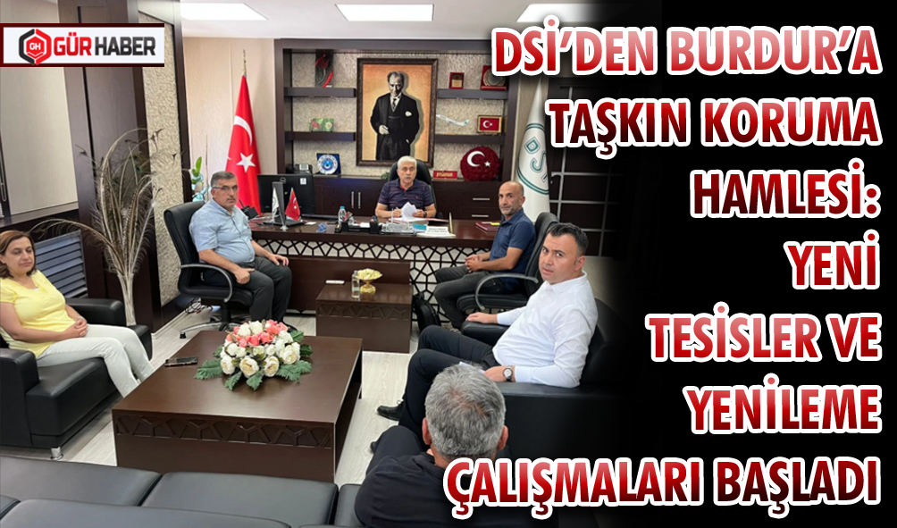 DSİ’DEN BURDUR’A TAŞKIN KORUMA HAMLESİ: YENİ TESİSLER VE YENİLEME ÇALIŞMALARI BAŞLADI