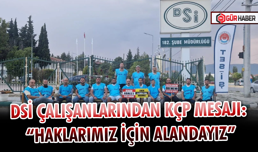 DSİ ÇALIŞANLARINDAN KÇP MESAJI: 