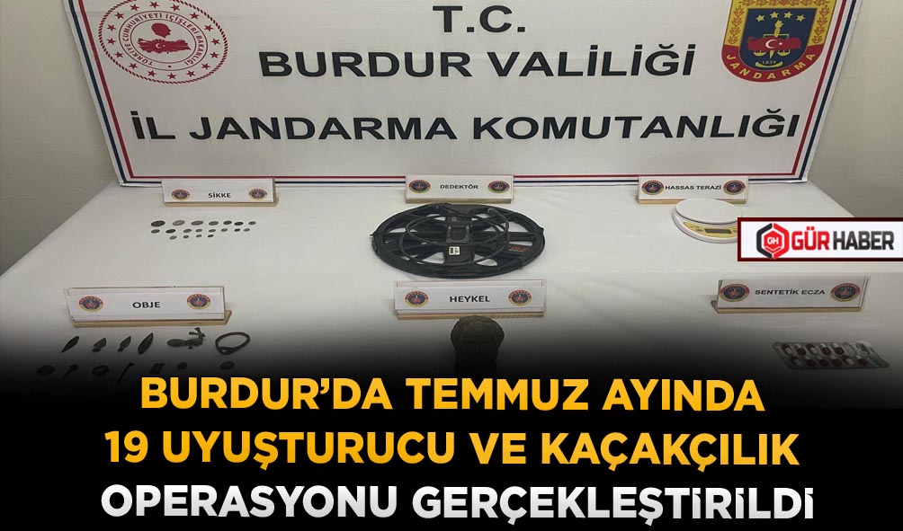 BURDUR’DA TEMMUZ AYINDA 19 UYUŞTURUCU VE KAÇAKÇILIK OPERASYONU GERÇEKLEŞTİRİLDİ