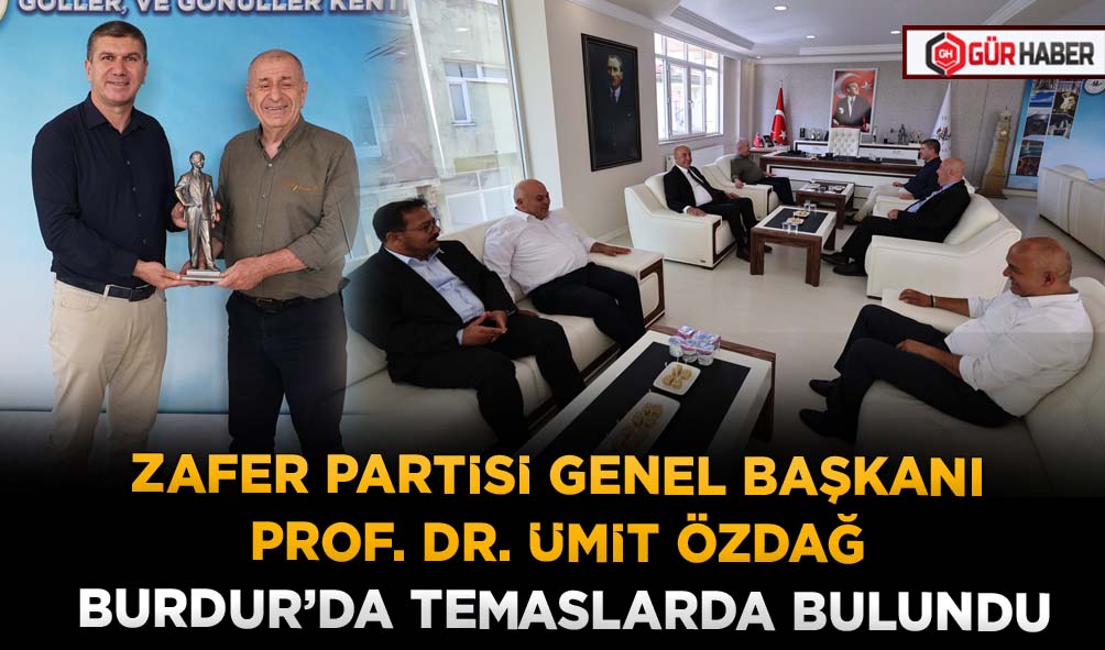 ZAFER PARTİSİ GENEL BAŞKANI PROF. DR. ÜMİT ÖZDAĞ BURDUR’DA TEMASLARDA BULUNDU