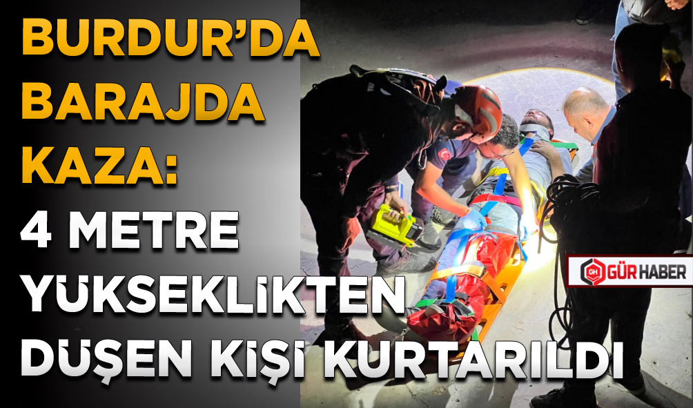 BURDUR’DA BARAJDA KAZA: 4 METRE YÜKSEKLİKTEN DÜŞEN KİŞİ KURTARILDI