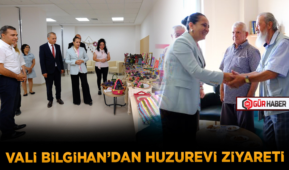 VALİ BİLGİHAN’DAN HUZUREVİ ZİYARETİ