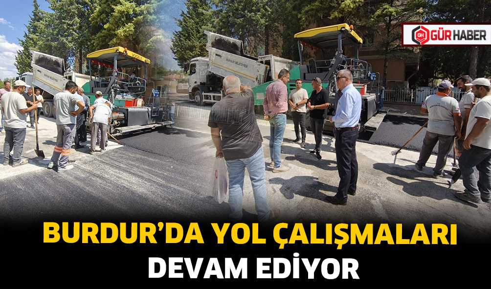 BURDUR’DA YOL ÇALIŞMALARI DEVAM EDİYOR