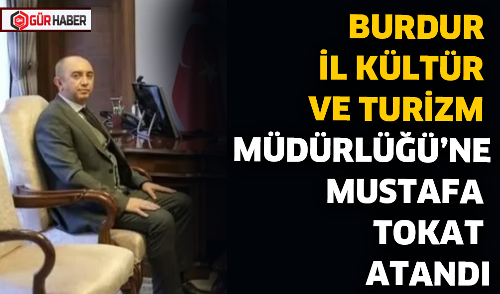 BURDUR İL KÜLTÜR VE TURİZM MÜDÜRLÜĞÜ’NE MUSTAFA TOKAT ATANDI