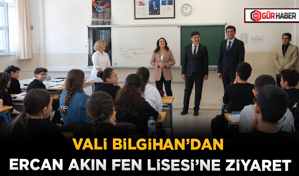 VALİ BİLGİHAN’DAN ERCAN AKIN FEN LİSESİ’NE ZİYARET