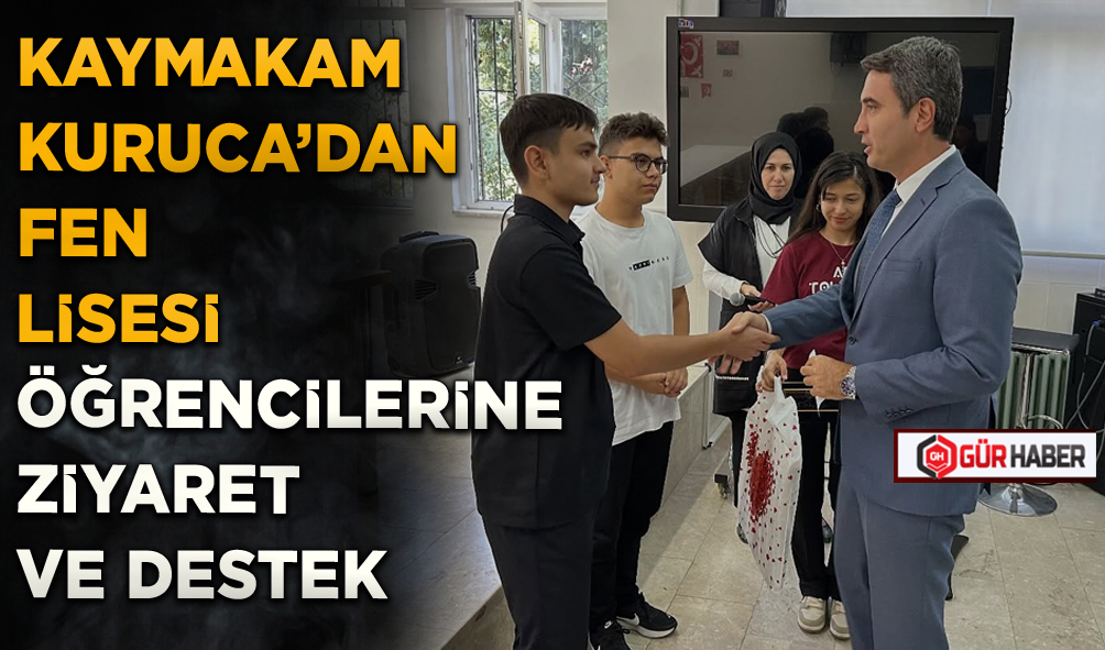 KAYMAKAM KURUCA’DAN FEN LİSESİ ÖĞRENCİLERİNE ZİYARET VE DESTEK