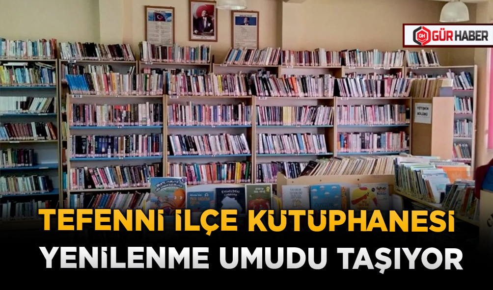 TEFENNİ İLÇE KÜTÜPHANESİ YENİLENME UMUDU TAŞIYOR