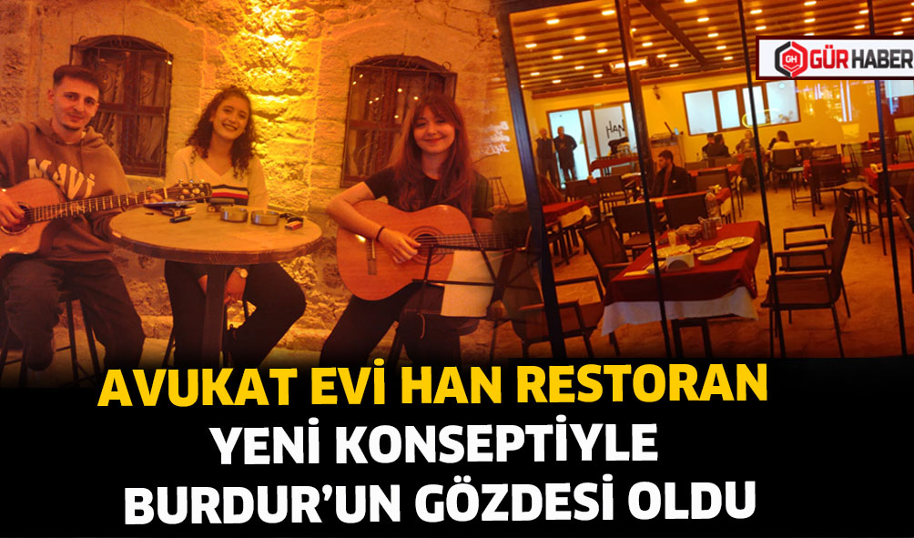AVUKAT EVİ HAN RESTORAN YENİ KONSEPTİYLE BURDUR'UN GÖZDESİ OLDU