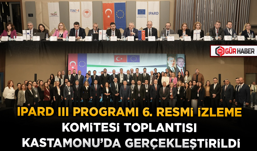 IPARD III PROGRAMI 6. RESMİ İZLEME KOMİTESİ TOPLANTISI KASTAMONU'DA GERÇEKLEŞTİRİLDİ