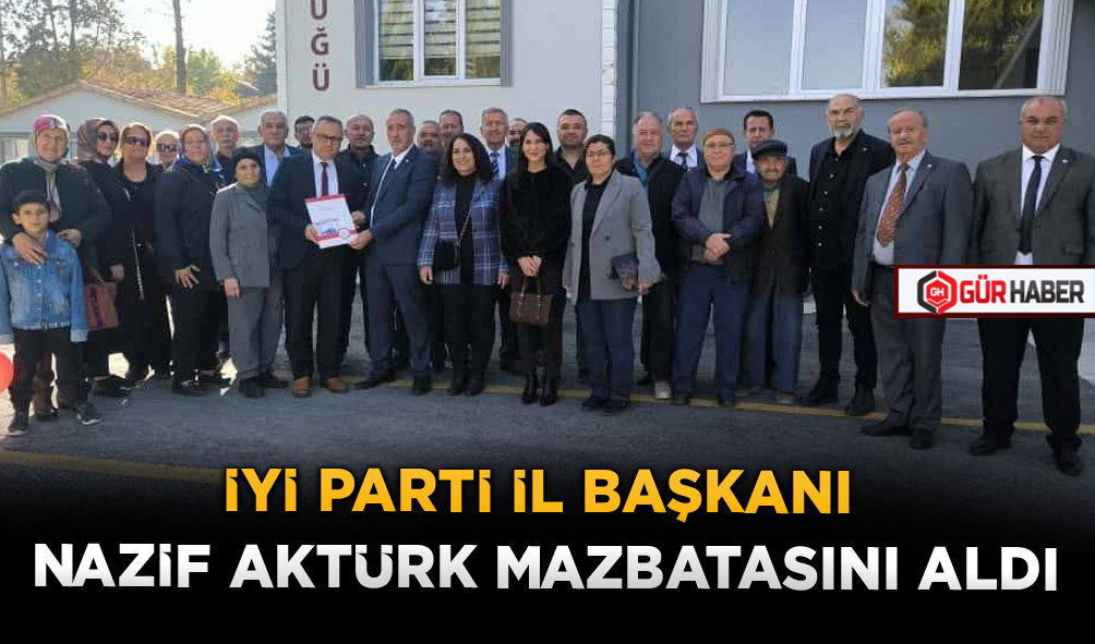 İYİ PARTİ İL BAŞKANI NAZİF AKTÜRK MAZBATASINI ALDI