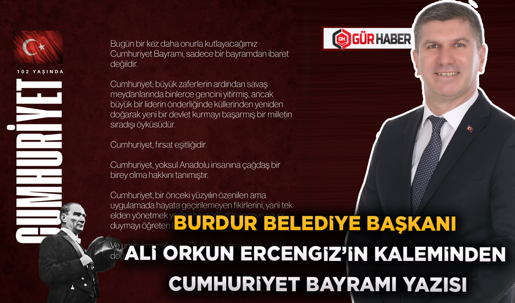 BURDUR BELEDİYE BAŞKANI ALİ ORKUN ERCENGİZ'İN KALEMİNDEN CUMHURİYET BAYRAMI YAZISI