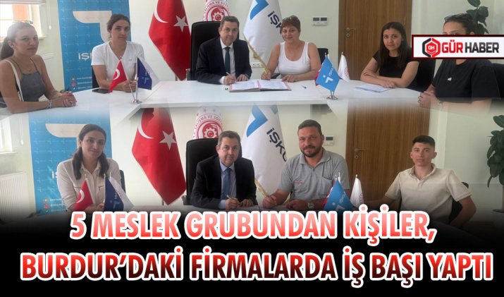 5 MESLEK GRUBUNDAN KİŞİLER, BURDUR’DAKİ FİRMALARDA İŞ BAŞI YAPTI