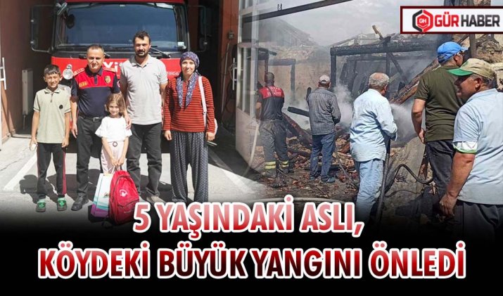 5 YAŞINDAKİ ASLI, KÖYDEKİ BÜYÜK YANGINI ÖNLEDİ