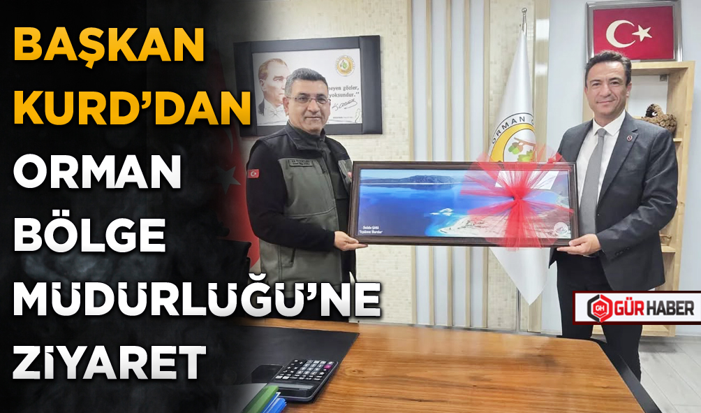 BAŞKAN KURD'DAN ORMAN BÖLGE MÜDÜRLÜĞÜ'NE ZİYARET