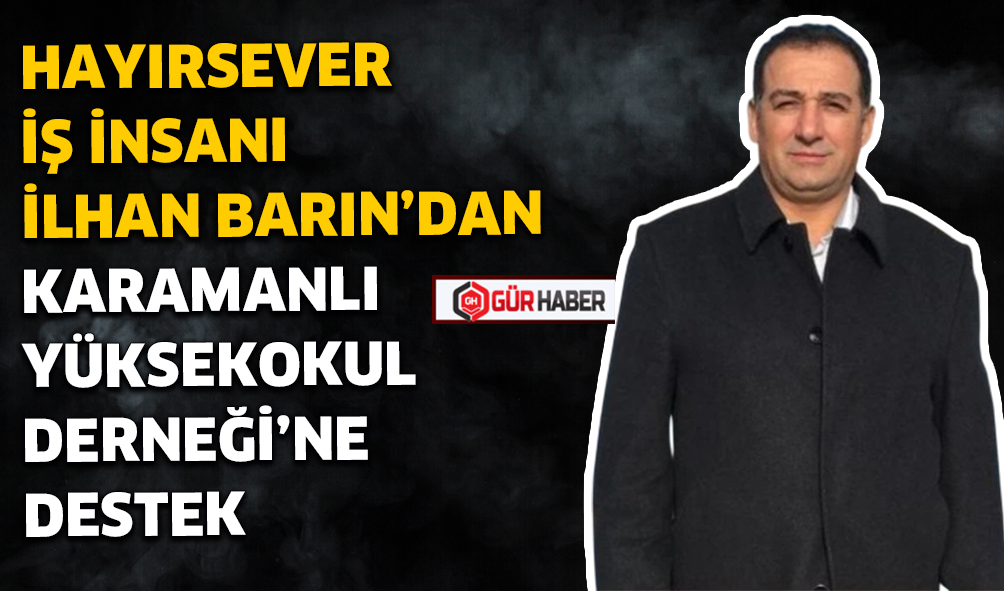 HAYIRSEVER İŞ İNSANI İLHAN BARIN'DAN KARAMANLI YÜKSEKOKUL DERNEĞİ'NE DESTEK