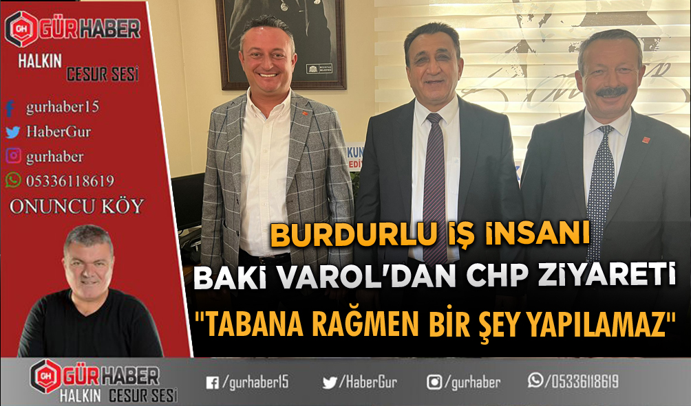 BURDURLU İŞ İNSANI BAKİ VAROL'DAN CHP ZİYARETİ 