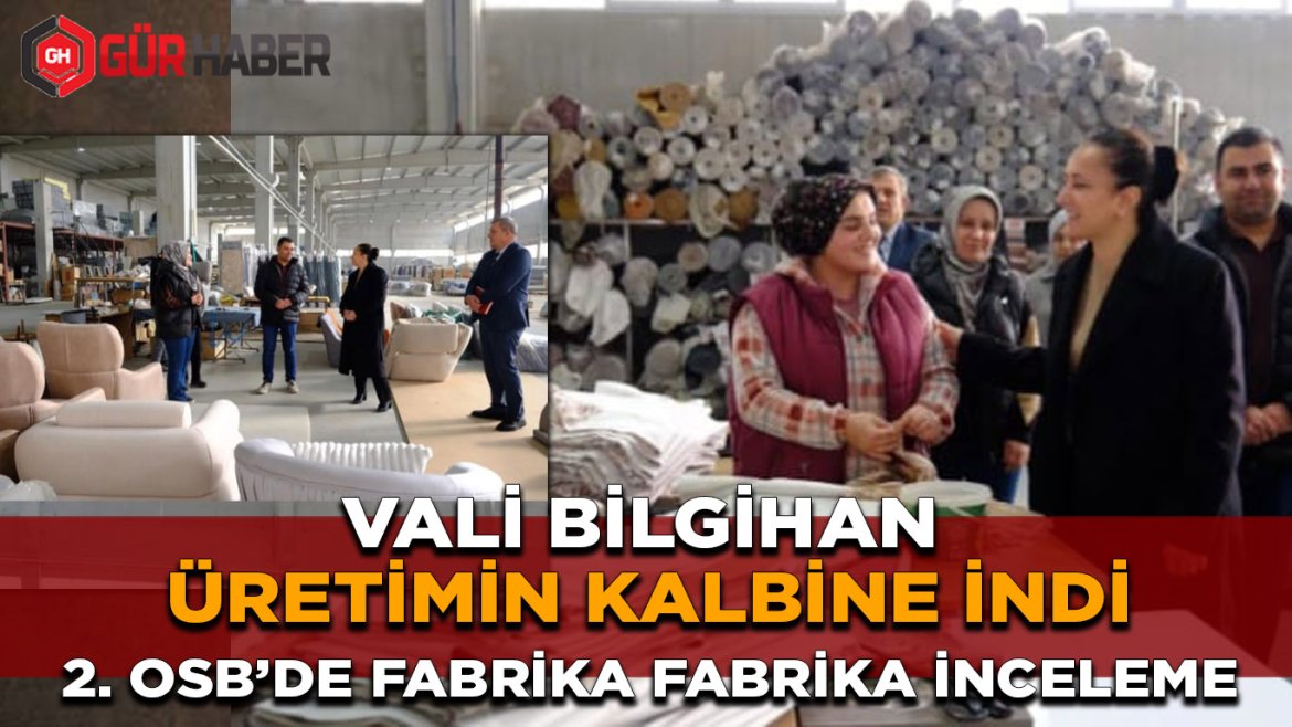 Vali Bilgihan Üretimin Kalbine İndi: 2. OSB'de Fabrika Fabrika İnceleme