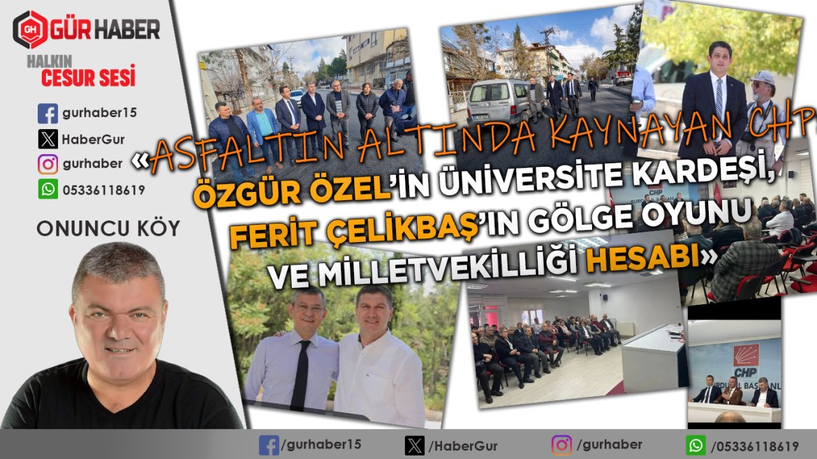 «Asfaltın Altında Kaynayan CHP: Özgür Özel'in Üniversite Kardeşi, Ferit Çelikbaş'ın Gölge Oyunu ve Milletvekilliği Hesabı»