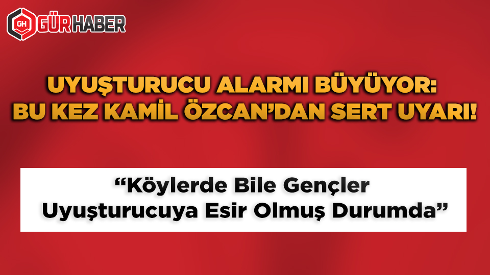 Uyuşturucu Alarmı Büyüyor: Bu Kez Kamil Özcan'dan Sert Uyarı! 