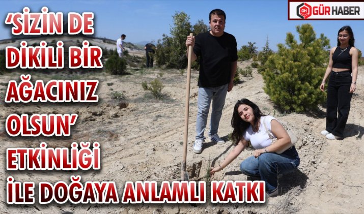 ‘SİZİN DE DİKİLİ BİR AĞACINIZ OLSUN’ ETKİNLİĞİ İLE DOĞAYA ANLAMLI KATKI