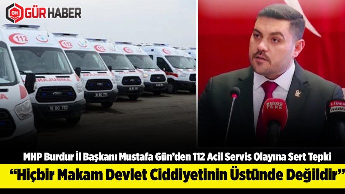 MHP Burdur İl Başkanı Mustafa Gün'den 112 Acil Servis Alkol Olayına Sert Tepki: 