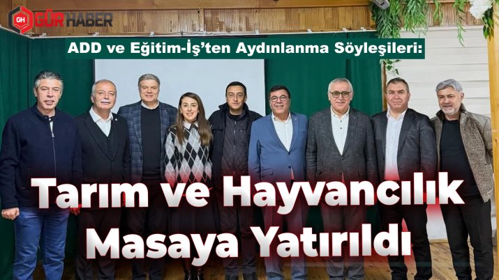 ADD ve Eğitim-İş'ten Aydınlanma Söyleşileri: Tarım ve Hayvancılık Masaya Yatırıldı
