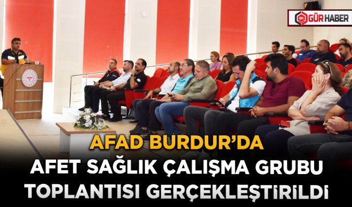 AFAD BURDUR’DA AFET SAĞLIK ÇALIŞMA GRUBU TOPLANTISI GERÇEKLEŞTİRİLDİ