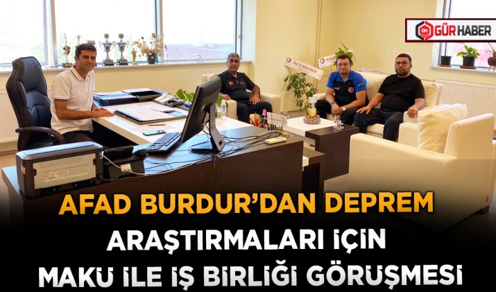 AFAD BURDUR’DAN DEPREM ARAŞTIRMALARI İÇİN MAKÜ İLE İŞ BİRLİĞİ GÖRÜŞMESİ