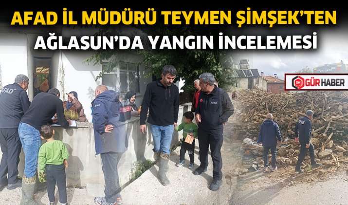 AFAD İL MÜDÜRÜ TEYMEN ŞİMŞEK'TEN AĞLASUN'DA YANGIN İNCELEMESİ