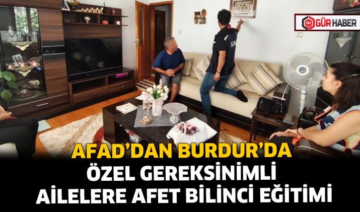 AFAD’DAN BURDUR’DA ÖZEL GEREKSİNİMLİ AİLELERE AFET BİLİNCİ EĞİTİMİ