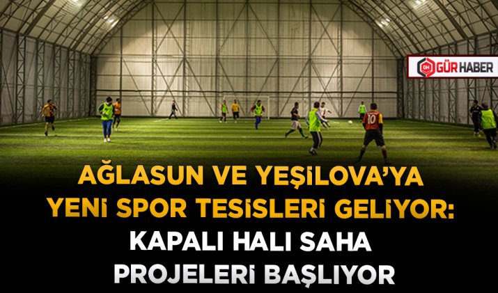 AĞLASUN VE YEŞİLOVA’YA YENİ SPOR TESİSLERİ GELİYOR: KAPALI HALI SAHA PROJELERİ BAŞLIYOR