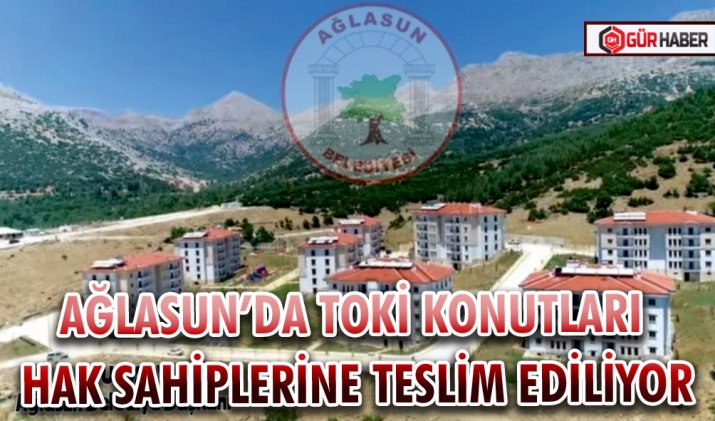 AĞLASUN’DA TOKİ KONUTLARI HAK SAHİPLERİNE TESLİM EDİLİYOR